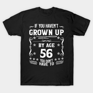 56th Birthday If You Haven't Grown Up By Age 56 Funny Saying T-Shirt